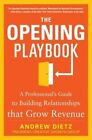 The Opening Playbook: A Professional's Guide to Building Relationships That Grow Revenue by Andrew Dietz (Hardback, 2014)
