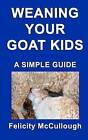 Weaning Your Goat Kids A Simple Guide by Felicity McCullough (Paperback, 2012)