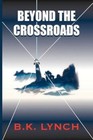 Beyond The Crossroads 9781450035606 by B K Lynch Hardback