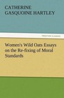 Women's Wild Oats Essays on the Re-Fixing of Moral Standards by C Gasquoine Hartley (Paperback / softback, 2012)