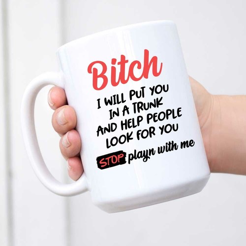 Details about / Bitch I Will Put You In Trunk Mug Bitch I Will Put You In A Trunk And Help