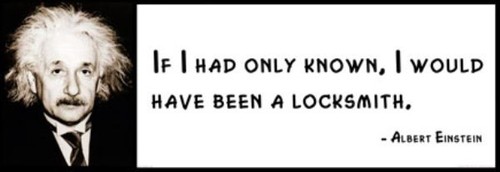 ALBERT EINSTEIN I would of been a locksmith If I had only known Wall Quote