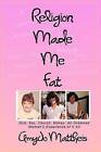 Religion Made Me Fat: God, Sex, Church, Money; An Ordained Woman's Experience of It All by Amyjo Mattheis (Paperback / softback, 2012)