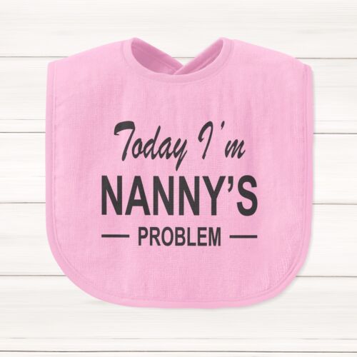 Today I/'m Nanny/'s Problem Baby Bib Funny Gift Present Grandmother Nanna Nan