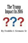 The Trump Impact in 2016 by Freddie L Sirmans Sr (Paperback / softback, 2015)