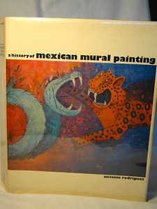 A History of Mexican Mural Painting Antonio Rodriguez