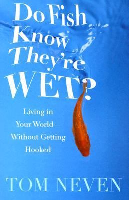 Do Fish Know They're Wet? : Living in Yo...