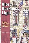 Glory, Darkness, Light: A History of the Union League Club of Chicago James D. Nowlan and Union League Club