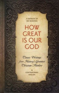 How Great Is Our God: Classic Writings from History's Greatest Christian Thinkers in Contemporary English LLC Mark Gilroy Creative