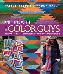 Knitting with The Color Guys: Inspiration, Ideas, and Projects from the Kaffe Fassett Studio Kaffe Fassett and Brandon Mably