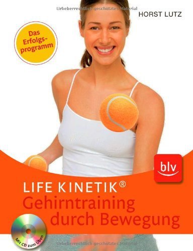 Horst Lutz - Life Kinetik - Gehirntraining durch Bewegung: So verbessern Sie Ihre geistige und krperliche Leistungsfhigkeit!