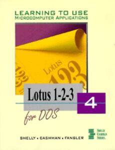 Lotus 1-2-3, Release 4 for DOS (Learning to Use Microcomputer Applications) Gary B. Shelly, Thomas J. Cashman and Misty E. Vermaat