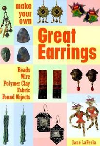 Make Your Own Great Earrings: Beads, Wire, Polymer Clay, Fabric, Found Objects Jane LaFerla
