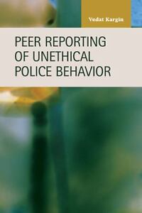 Peer Reporting of Unethical Police Behavior (Criminal Justice: Recent Scholarship) Vedat Kargin