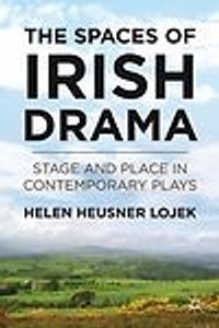 The Spaces of Irish Drama: Stage and Place in Contemporary Plays Helen Lojek