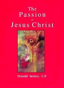 The Passion of Jesus Christ Donald Senior