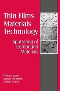 Thin Film Materials Technology: Sputtering of Compound Materials Hideaki Adachi, Kiyotaka Wasa, Makoto Haber
