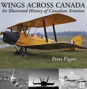 Wings Across Canada: An Illustrated History of Canadian Aviation Peter Pigott