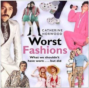 Worst Fashions: What We Shouldn't Have Worn . . . But Did Catherine Horwood