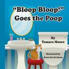 Bloop, Bloop!  Goes the Poop - Paperback By Temara Moore - GOOD