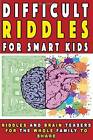 Difficult Riddles for Smart Kids: Riddles And Brain Teasers For The Whole - GOOD