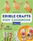 Edible Crafts Kids' Cookbook Ages 4-8: 25 Fun Projects to Make and Eat! (Paperba