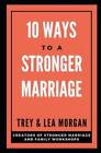 10 Ways To A Stronger Marriage - Paperback By Morgan, Trey  Lea - GOOD