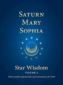 Saturn, Mary, Sophia: Star Wisdom Volume 2 with monthly ephemerides and commenta