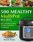 500 MEALTHY MULTIPOT RECIPES: EASY, HEALTHY AND TASTY By Derick Norris EXCELLENT