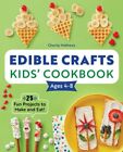 Edible Crafts Kids' Cookbook Ages 4-8: 25 Fun Projects to Make and Eat!: New