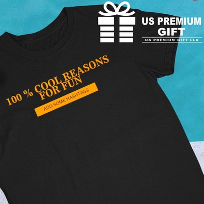 100% percent cool reasons for fun add some hashtags funny T-shirt