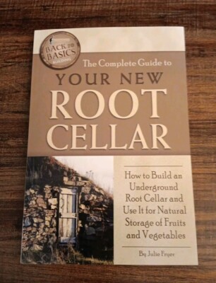 The Complete Guide to Your New Root Cellar - Julie Fryer - 2011 Atlantic Pub.