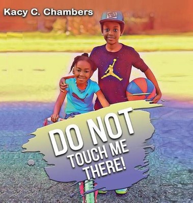 Do NOT Touch Me There: An Important Children's Book For Staying Safe and Learnin