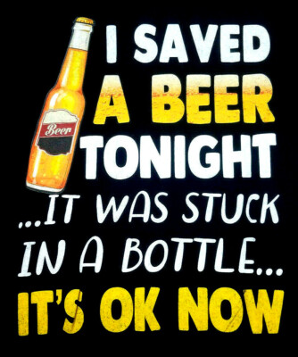 I Saved a Beer Tonight IT Was Stuck In A Bottle Large Tee T Shirt T-Shirt Funny