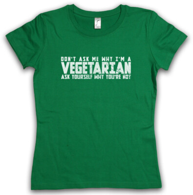 DON'T ASK ME WHY I AM VEGETARIAN T-SHIRT - Ask yourself why you are not vegan