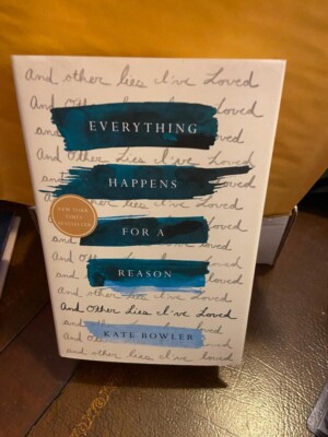 EVERYTHING HAPPENS FOR A REASON AND OTHER LIES I'VE LOVED BY KATE BOWLER HB DJ