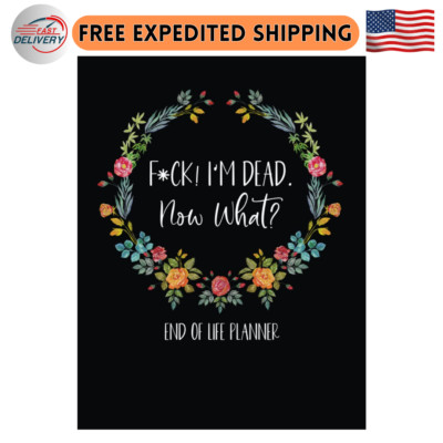 Fuck I'm Dead, End Of Life Planner, I'm Dead Now What When I'm Gone Workbook