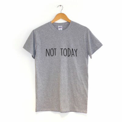 Not Today T-Shirt MANY COLOURS funny  hipster chic