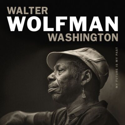 WALTER WOLFMAN WASHINGTON MY FUTURE IS MY PAST NEW CD