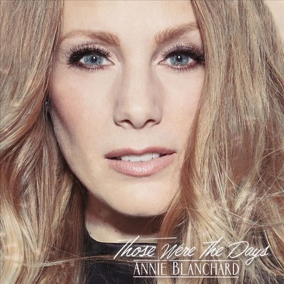 ANNIE BLANCHARD THOSE WERE THE DAYS NEW CD