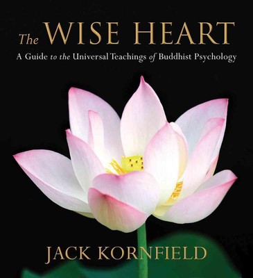 The Wise Heart: A Guide to the Universal Teachings of Buddhist Psychology: Peren