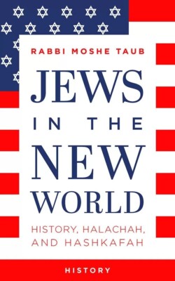 Jews in the New World: History, Halachah, and Hashkafa by by Rabbi Moshe Taub