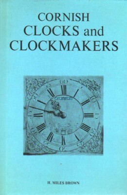 Cornish Clocks & Clockmakers - a non-technical description of craft in Cornwall