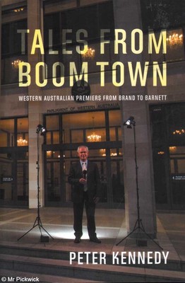 Peter Kennedy TALES FROM BOOM TOWN (2014): WESTERN AUSTRALIAN PREMIERS FROM BRAN