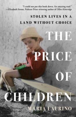 The Price of Children: Stolen Lives in a Land Without Choice -- Maria Laurino -