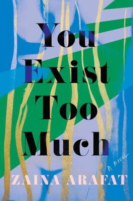 NEW: You Exist Too Much : A Novel by Zaina Arafat (Hardcover)