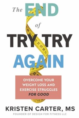 The End of Try Try Again: Overcome Your Weight Loss and Exercise Struggles for G