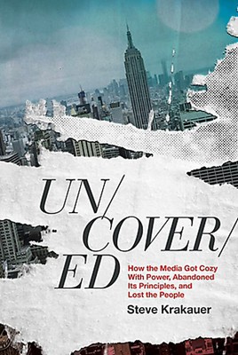 Uncovered: How the Media Got Cozy with Power, Abandoned Its Principles, and ...