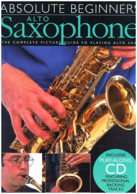 Absolute Beginners: Alto Saxophone: The Complete Picture Guide to Playing Al...