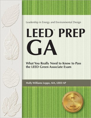 LEED PREP GA: What You Really Need to Know to Pass the LEED Green Associate ...